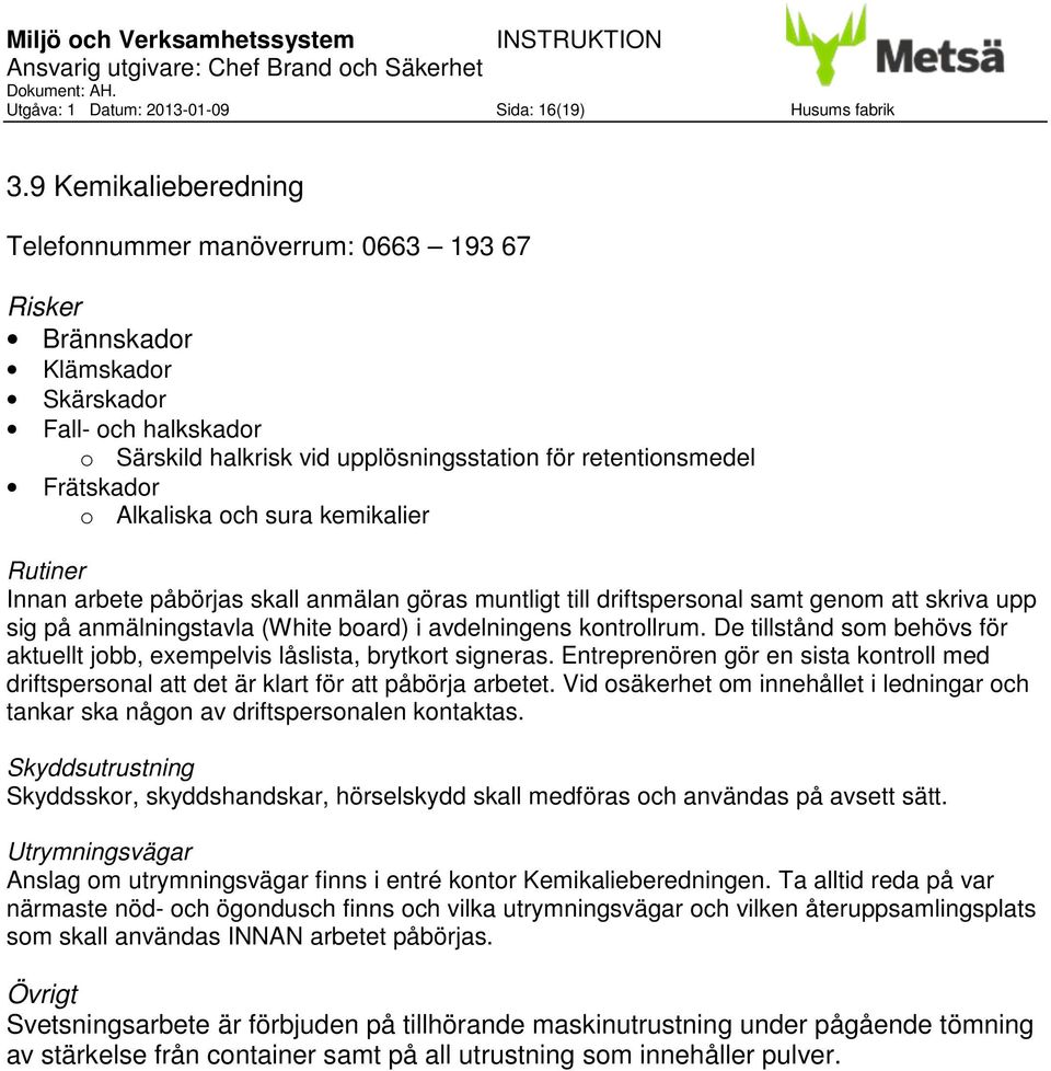 och sura kemikalier Innan arbete påbörjas skall anmälan göras muntligt till driftspersonal samt genom att skriva upp sig på anmälningstavla (White board) i avdelningens kontrollrum.