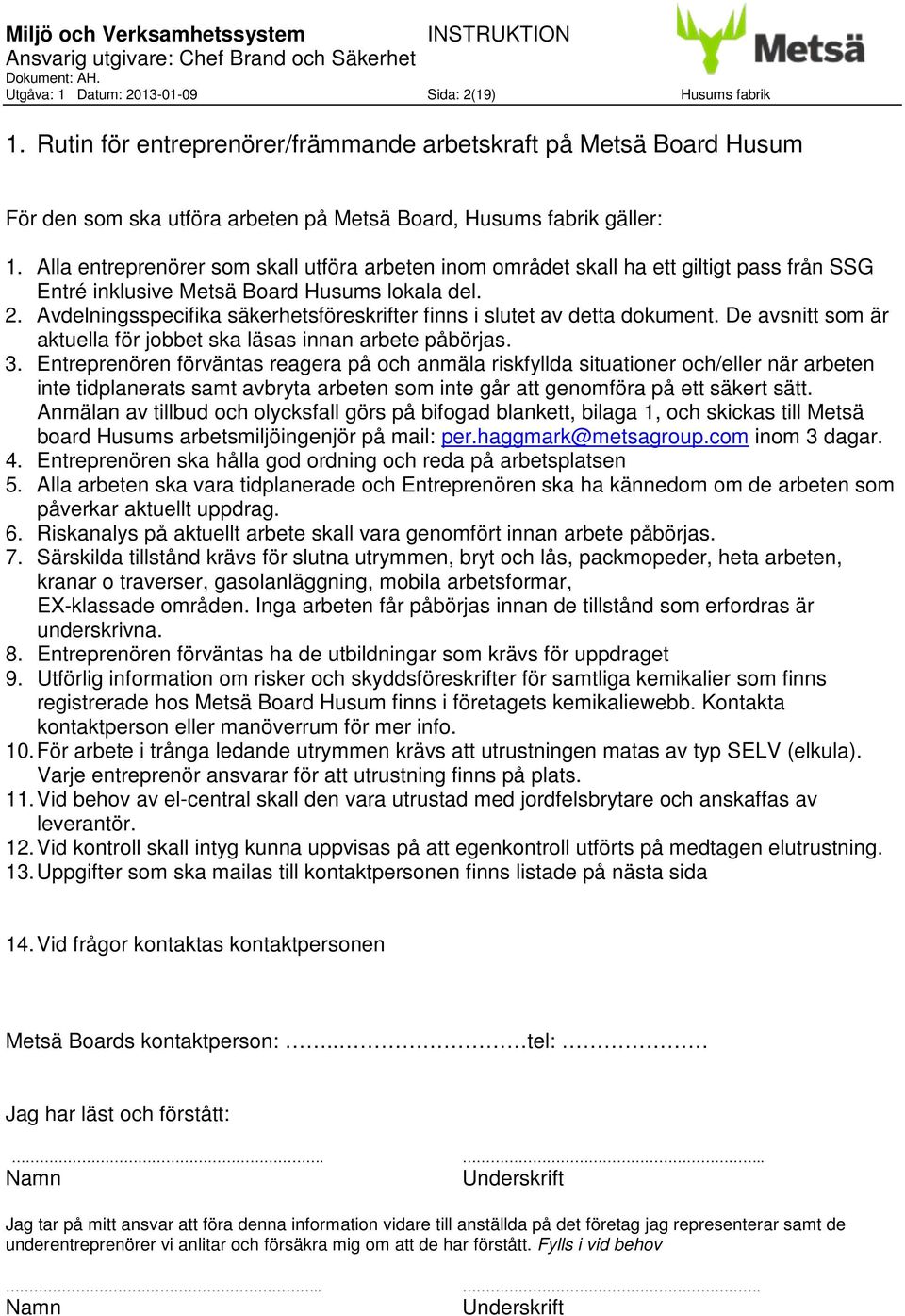 Avdelningsspecifika säkerhetsföreskrifter finns i slutet av detta dokument. De avsnitt som är aktuella för jobbet ska läsas innan arbete påbörjas. 3.