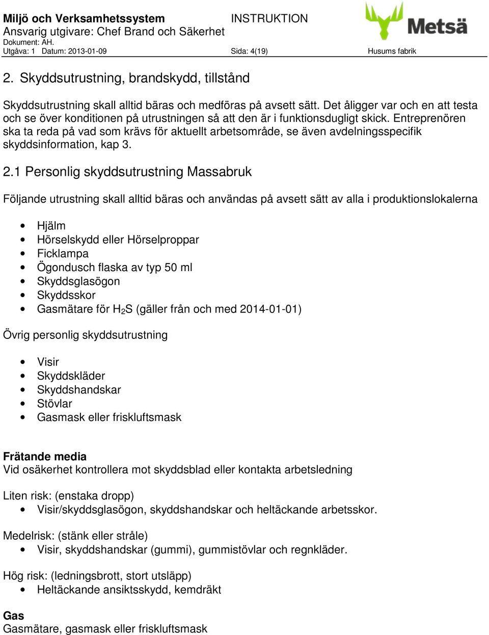 Entreprenören ska ta reda på vad som krävs för aktuellt arbetsområde, se även avdelningsspecifik skyddsinformation, kap 3. 2.