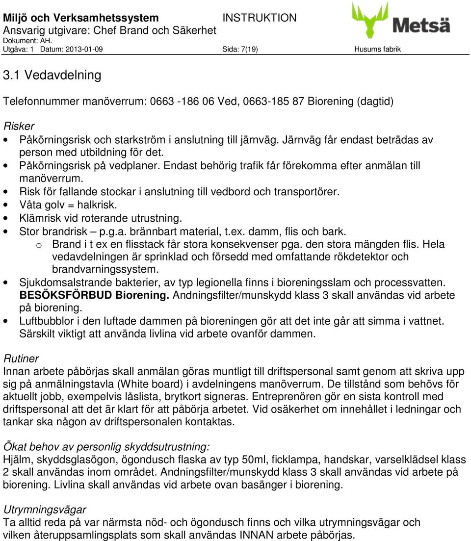 Järnväg får endast beträdas av person med utbildning för det. Påkörningsrisk på vedplaner. Endast behörig trafik får förekomma efter anmälan till manöverrum.