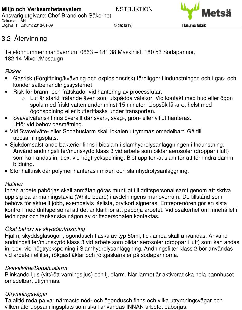 kondensatbehandlingssystemet Risk för bränn- och frätskador vid hantering av processlutar. o Lut är starkt frätande även som utspädda vätskor.