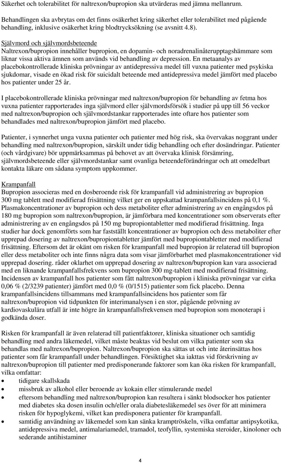 Självmord och självmordsbeteende Naltrexon/bupropion innehåller bupropion, en dopamin- och noradrenalinåterupptagshämmare som liknar vissa aktiva ämnen som används vid behandling av depression.