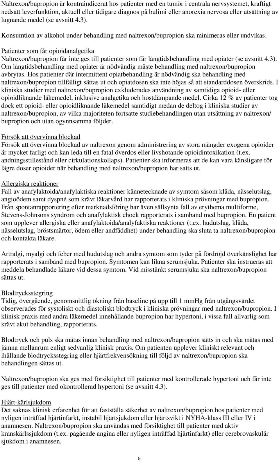 Patienter som får opioidanalgetika Naltrexon/bupropion får inte ges till patienter som får långtidsbehandling med opiater (se avsnitt 4.3).