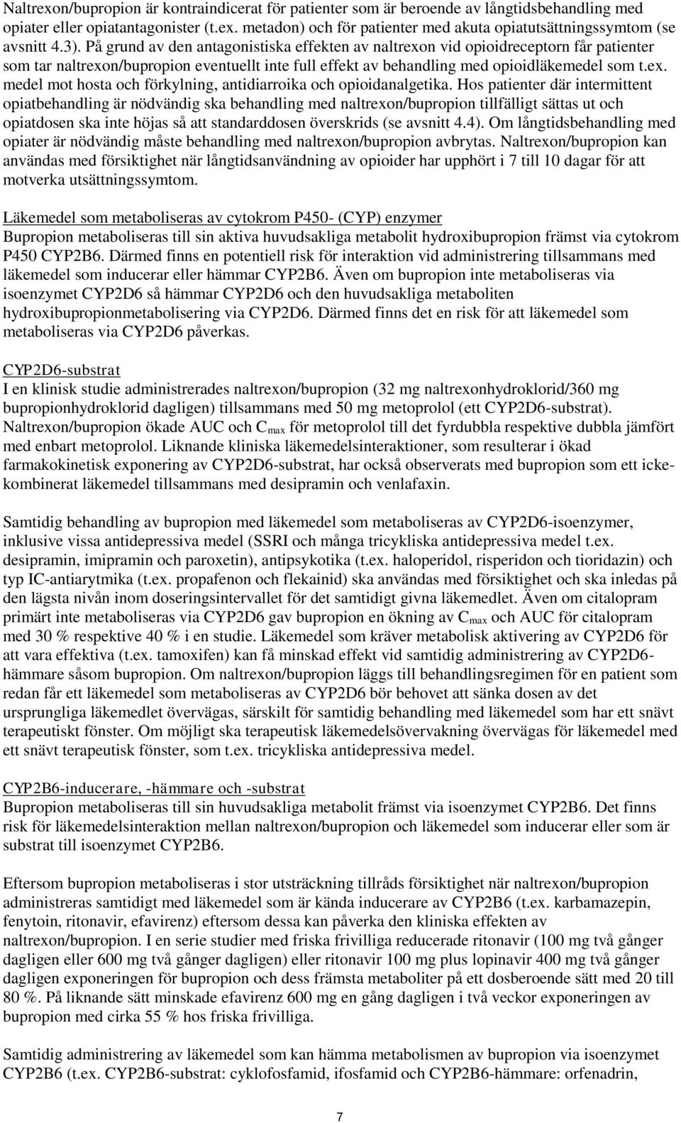 Hos patienter där intermittent opiatbehandling är nödvändig ska behandling med naltrexon/bupropion tillfälligt sättas ut och opiatdosen ska inte höjas så att standarddosen överskrids (se avsnitt 4.4).