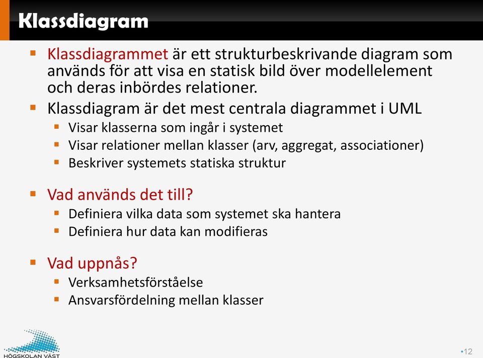 Klassdiagram är det mest centrala diagrammet i UML Visar klasserna som ingår i systemet Visar relationer mellan klasser (arv,