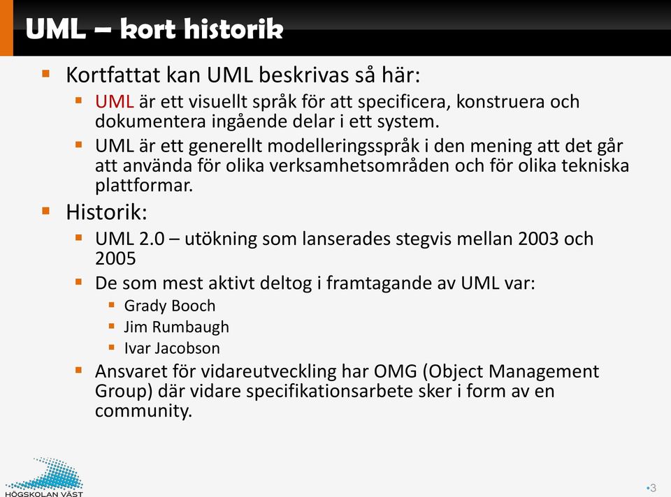 UML är ett generellt modelleringsspråk i den mening att det går att använda för olika verksamhetsområden och för olika tekniska plattformar.