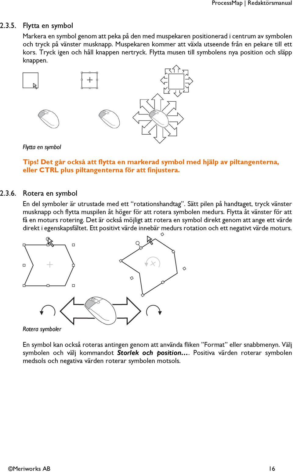 Det går också att flytta en markerad symbol med hjälp av piltangenterna, eller CTRL plus piltangenterna för att finjustera. 2.3.6.