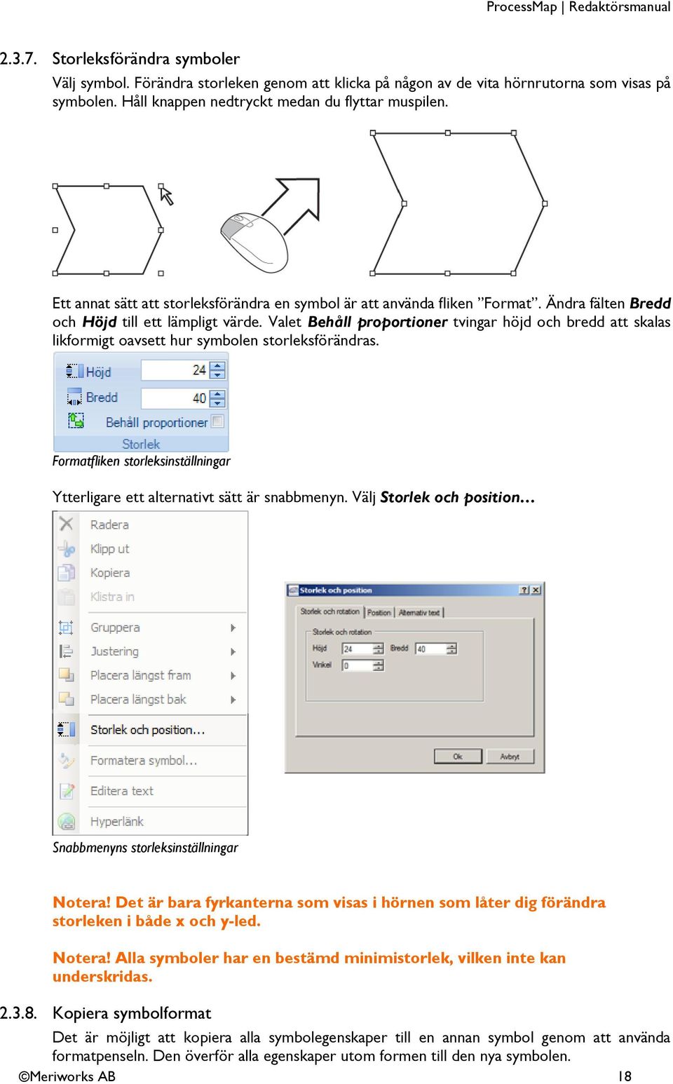 Valet Behåll proportioner tvingar höjd och bredd att skalas likformigt oavsett hur symbolen storleksförändras. Formatfliken storleksinställningar Ytterligare ett alternativt sätt är snabbmenyn.