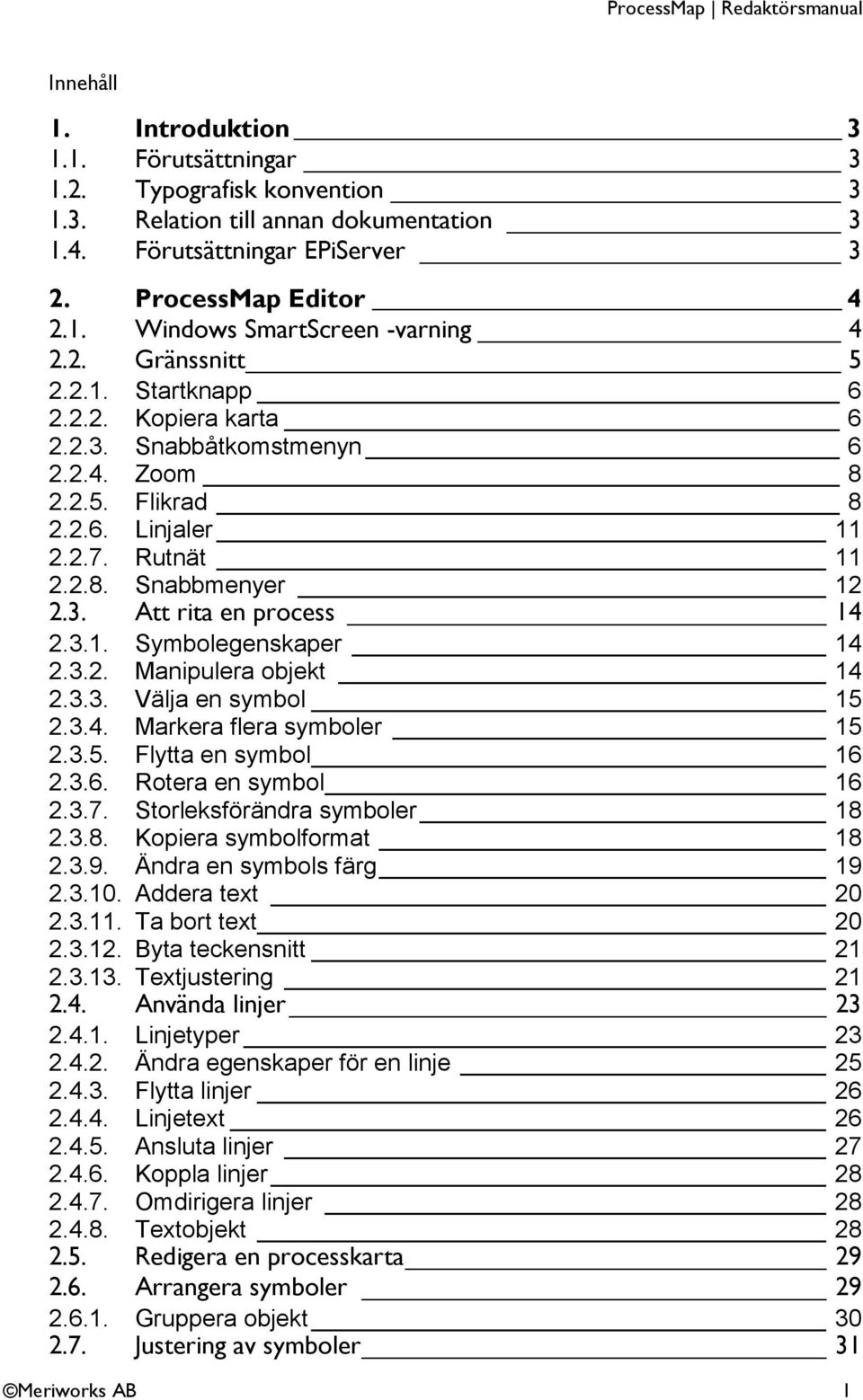 3.1. Symbolegenskaper 14 2.3.2. Manipulera objekt 14 2.3.3. Välja en symbol 15 2.3.4. Markera flera symboler 15 2.3.5. Flytta en symbol 16 2.3.6. Rotera en symbol 16 2.3.7.