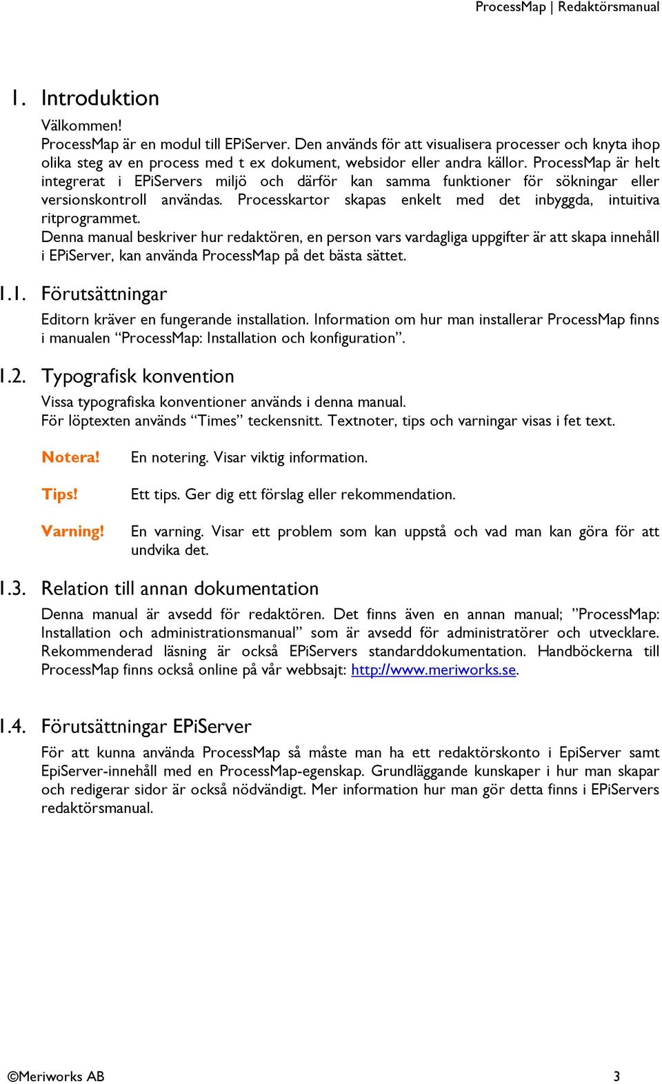 Denna manual beskriver hur redaktören, en person vars vardagliga uppgifter är att skapa innehåll i EPiServer, kan använda ProcessMap på det bästa sättet. 1.