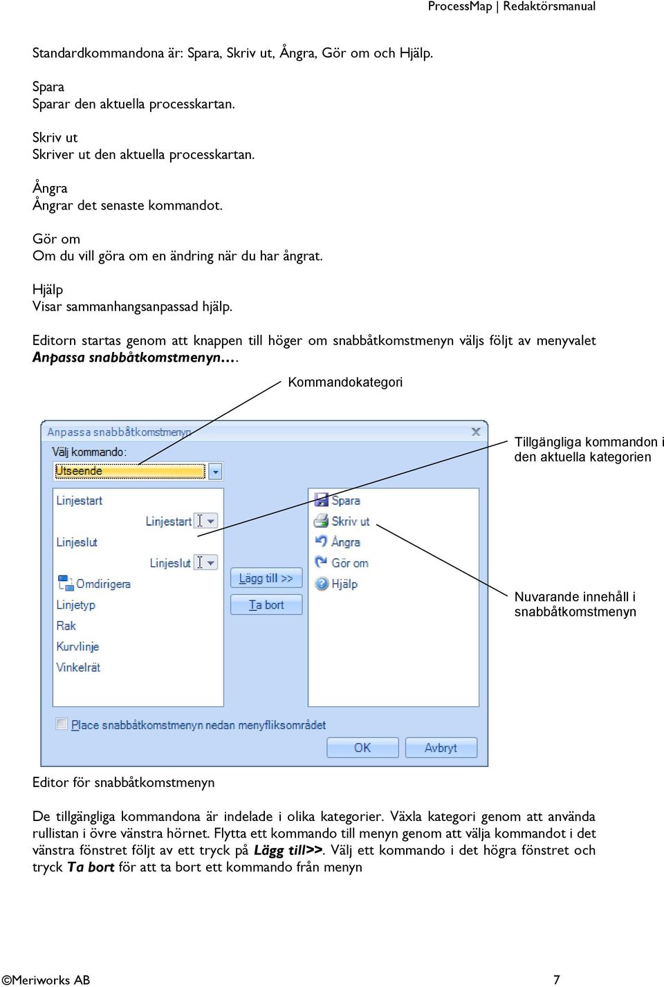 Editorn startas genom att knappen till höger om snabbåtkomstmenyn väljs följt av menyvalet Anpassa snabbåtkomstmenyn.