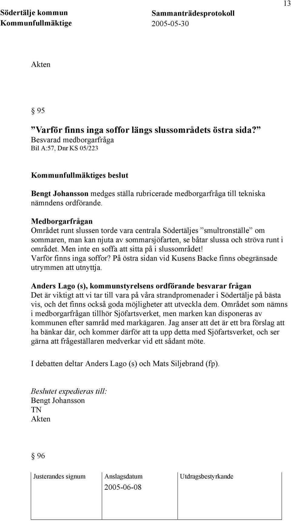 Medborgarfrågan Området runt slussen torde vara centrala Södertäljes smultronställe om sommaren, man kan njuta av sommarsjöfarten, se båtar slussa och ströva runt i området.