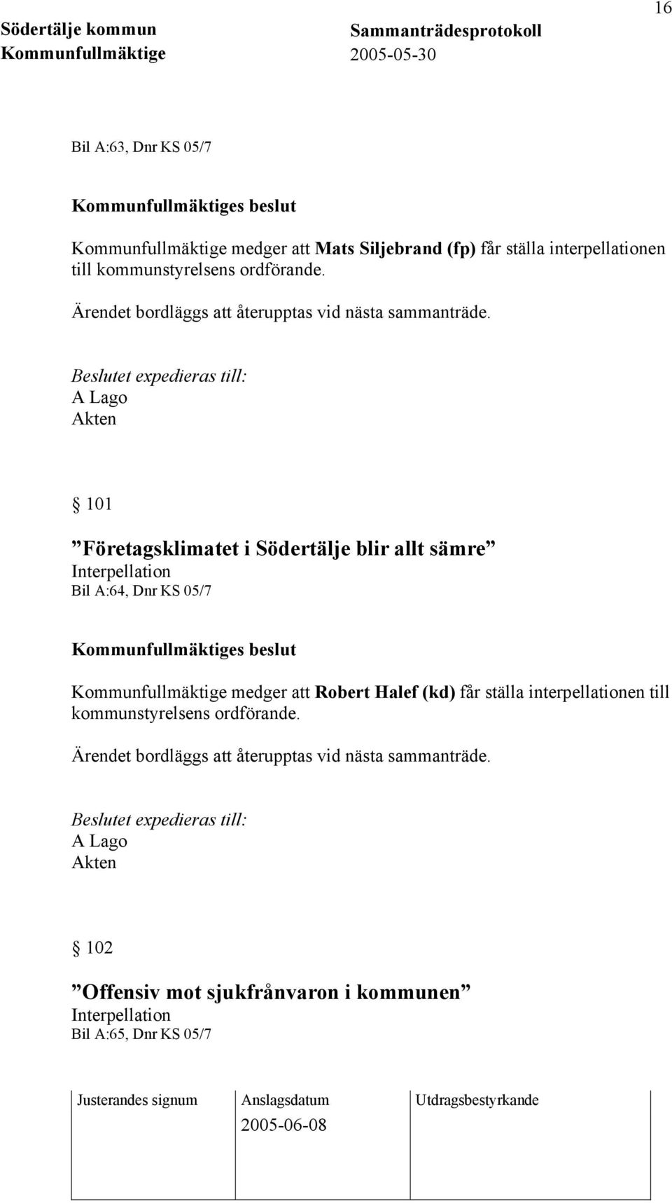 A Lago 101 Företagsklimatet i Södertälje blir allt sämre Interpellation Bil A:64, Dnr KS 05/7 Kommunfullmäktige medger att Robert