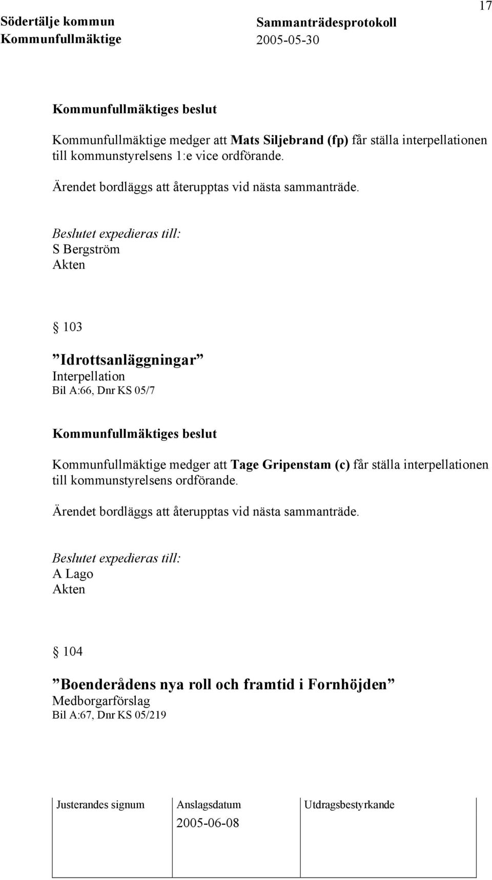 S Bergström 103 Idrottsanläggningar Interpellation Bil A:66, Dnr KS 05/7 Kommunfullmäktige medger att Tage Gripenstam (c) får