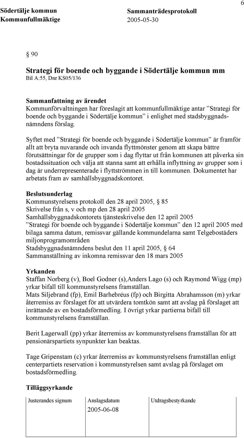 Syftet med Strategi för boende och byggande i Södertälje kommun är framför allt att bryta nuvarande och invanda flyttmönster genom att skapa bättre förutsättningar för de grupper som i dag flyttar ut