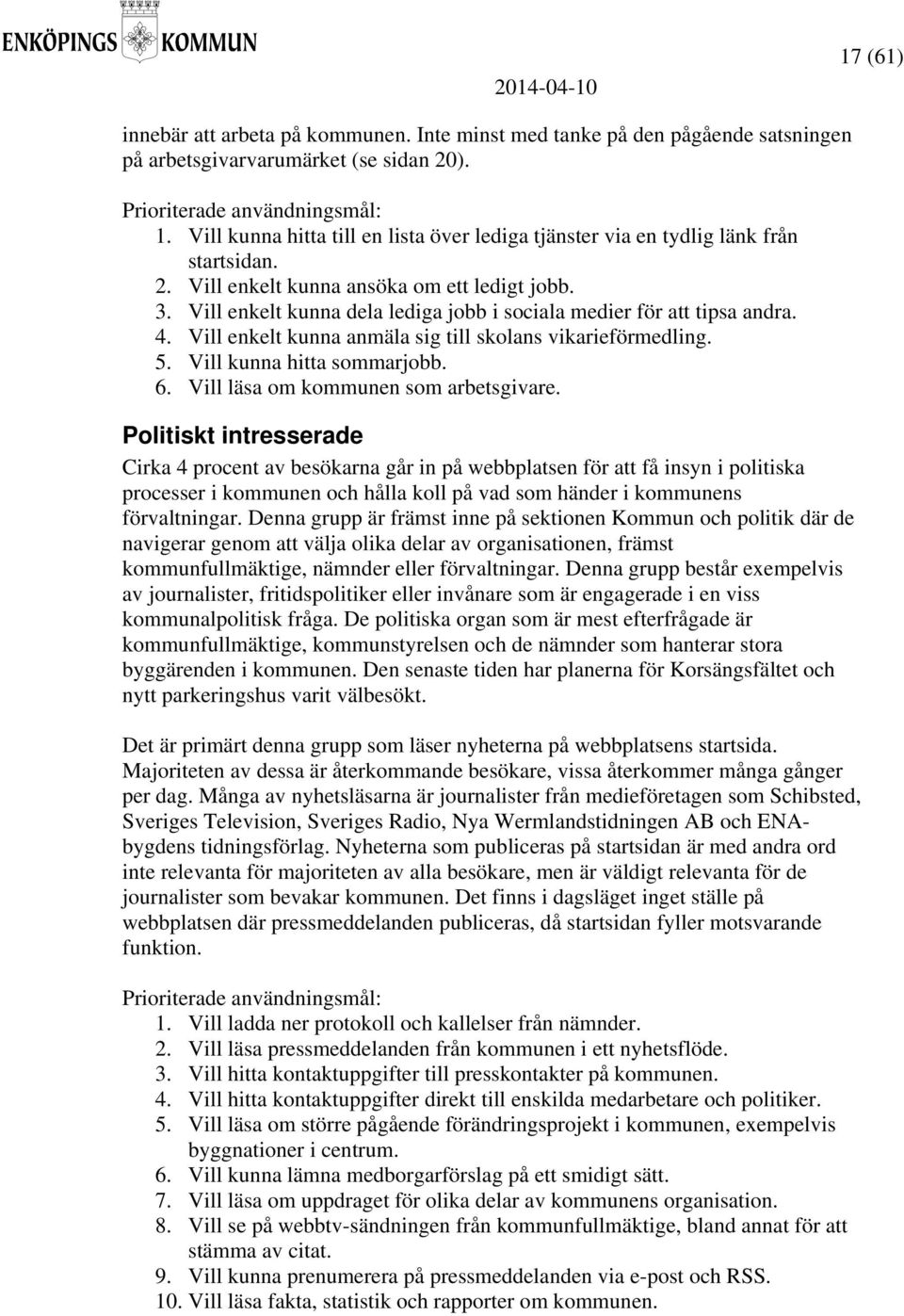 Vill enkelt kunna dela lediga jobb i sociala medier för att tipsa andra. 4. Vill enkelt kunna anmäla sig till skolans vikarieförmedling. 5. Vill kunna hitta sommarjobb. 6.