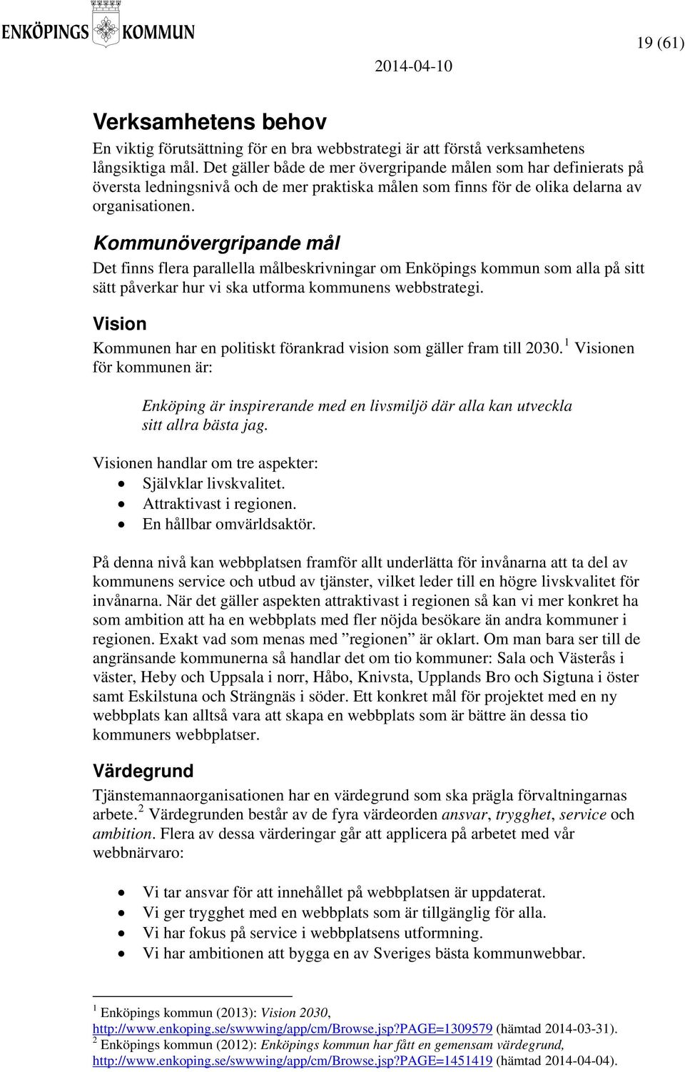 Kommunövergripande mål Det finns flera parallella målbeskrivningar om Enköpings kommun som alla på sitt sätt påverkar hur vi ska utforma kommunens webbstrategi.