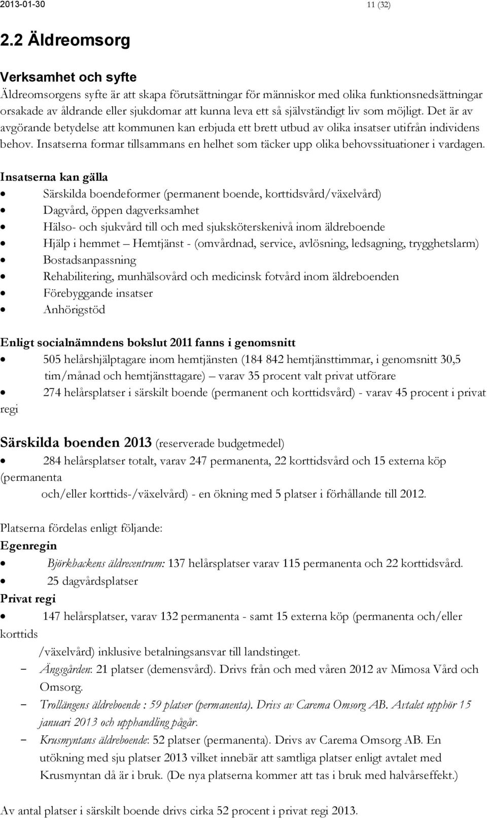 självständigt liv som möjligt. Det är av avgörande betydelse att kommunen kan erbjuda ett brett utbud av olika insatser utifrån individens behov.