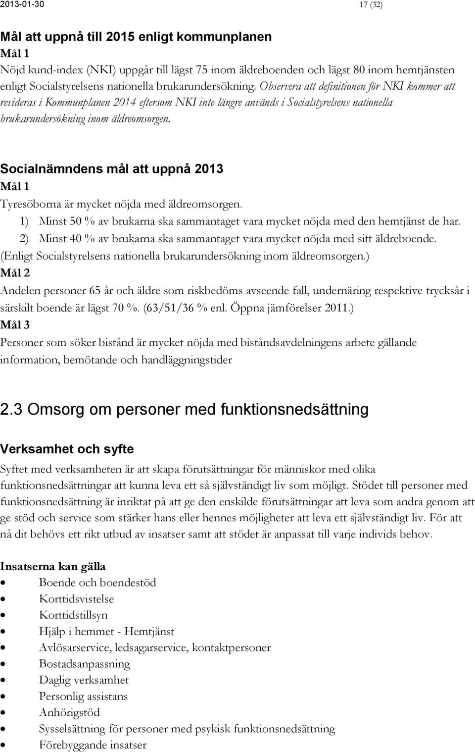 Socialnämndens mål att uppnå 2013 Mål 1 Tyresöborna är mycket nöjda med äldreomsorgen. 1) Minst 50 % av brukarna ska sammantaget vara mycket nöjda med den hemtjänst de har.