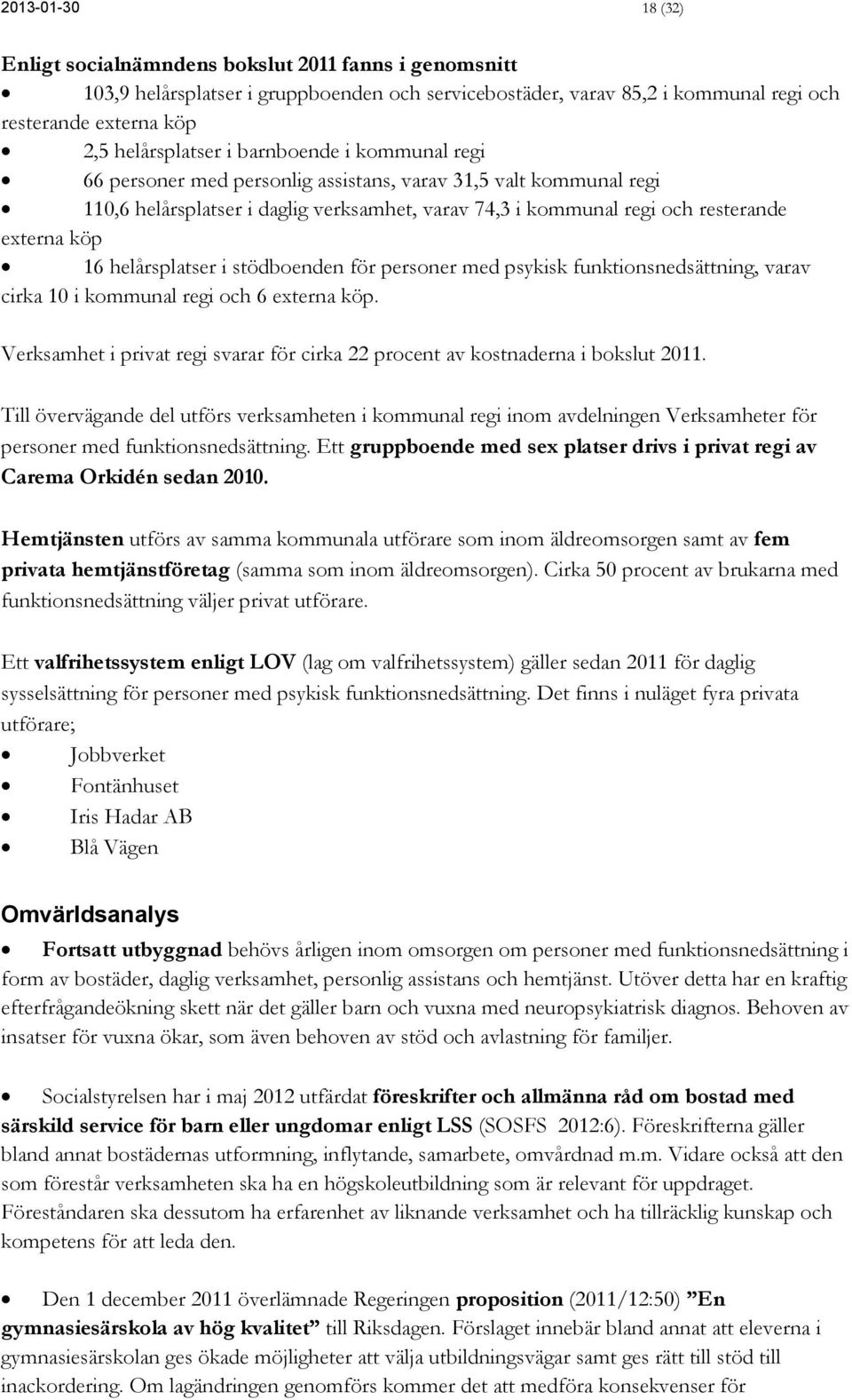 externa köp 16 helårsplatser i stödboenden för personer med psykisk funktionsnedsättning, varav cirka 10 i kommunal regi och 6 externa köp.