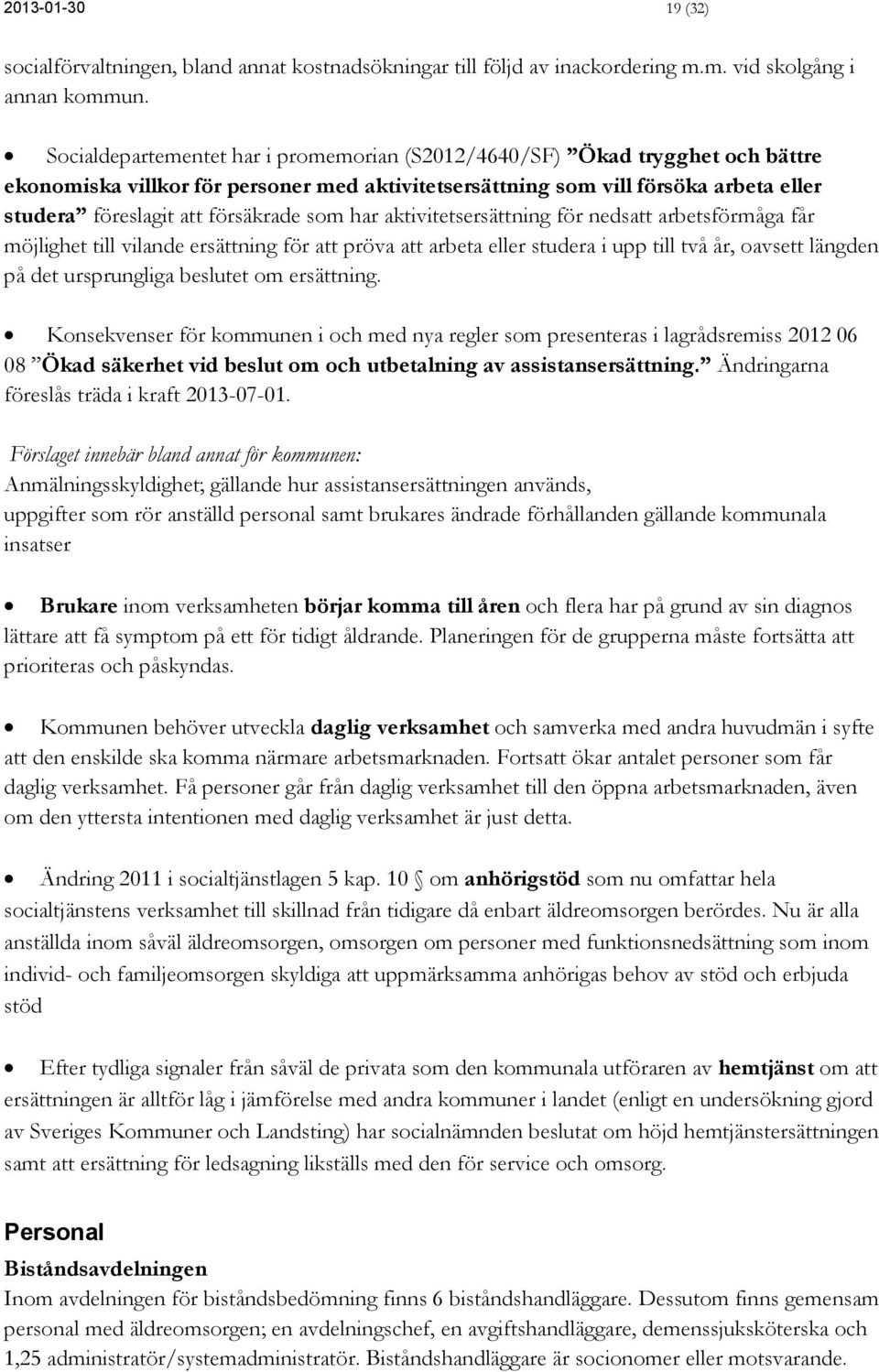 som har aktivitetsersättning för nedsatt arbetsförmåga får möjlighet till vilande ersättning för att pröva att arbeta eller studera i upp till två år, oavsett längden på det ursprungliga beslutet om