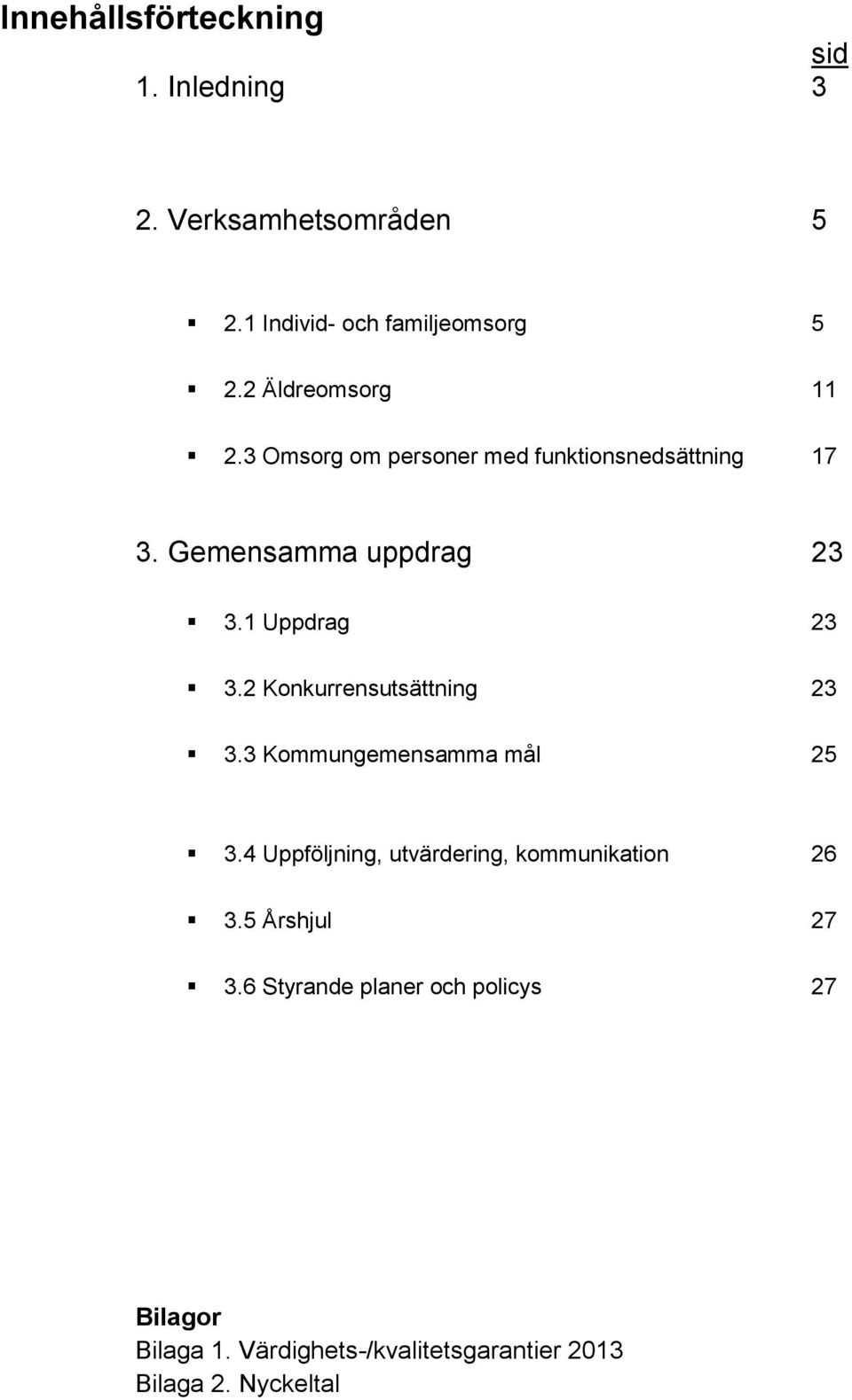 1 Uppdrag 23 3.2 Konkurrensutsättning 23 3.3 Kommungemensamma mål 25 3.