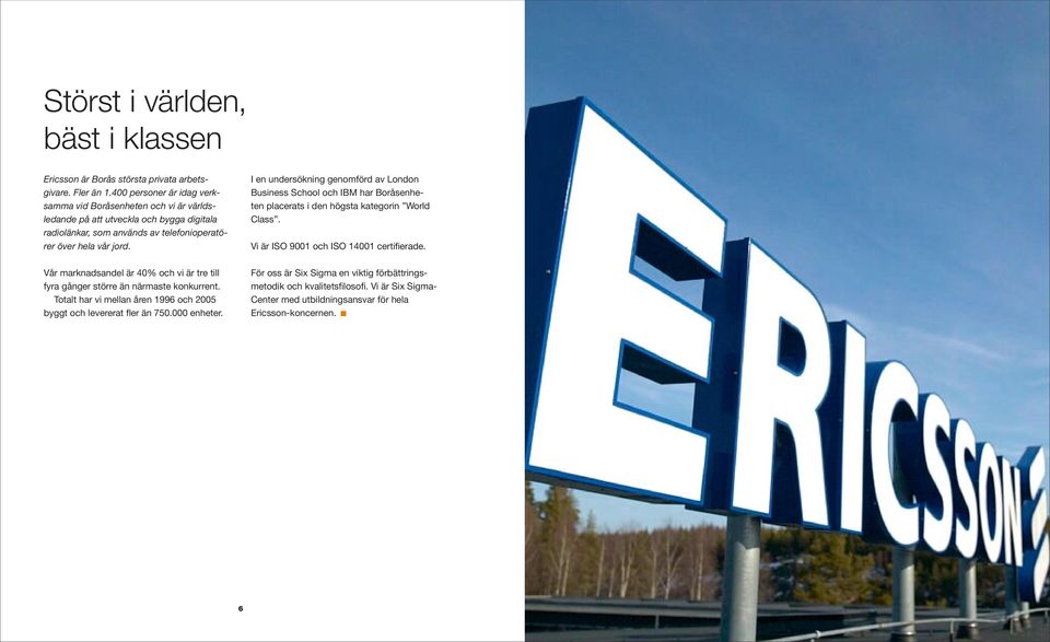 Vår marknadsandel är 40% och vi är tre till fyra gånger större än närmaste konkurrent. Totalt har vi mellan åren 1996 och 2005 byggt och levererat fler än 750.000 enheter.