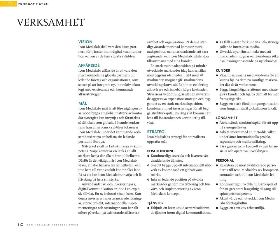 kommande affärsstrategier. MÅL Icon Medialabs mål är att före utgången av år 2000 bygga ett globalt nätverk av kontor där synergier kan utnyttjas och förstärkas såväl lokalt som globalt.