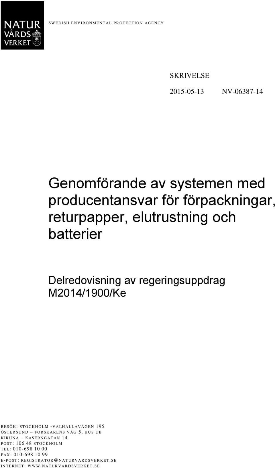 C K H O LM -V ALH A L L AV ÄG E N 195 Ö ST E R SU N D F O R SK AR E N S V ÄG 5, HUS U B K IR U N A K ASE R N G AT AN 14 P O ST: 106 48 ST O