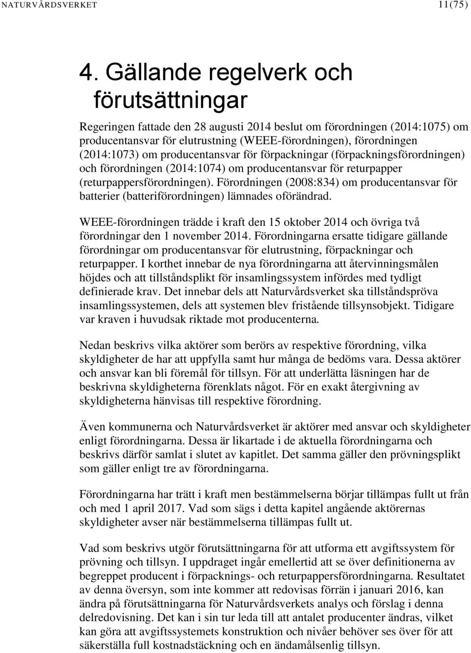 producentansvar för förpackningar (förpackningsförordningen) och förordningen (2014:1074) om producentansvar för returpapper (returpappersförordningen).