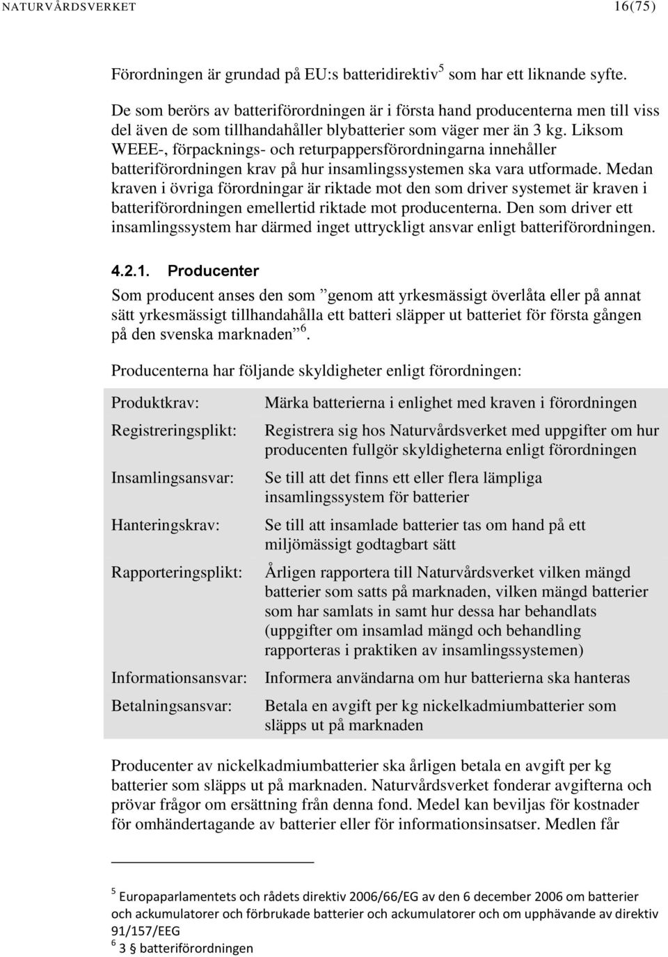 Liksom WEEE-, förpacknings- och returpappersförordningarna innehåller batteriförordningen krav på hur insamlingssystemen ska vara utformade.