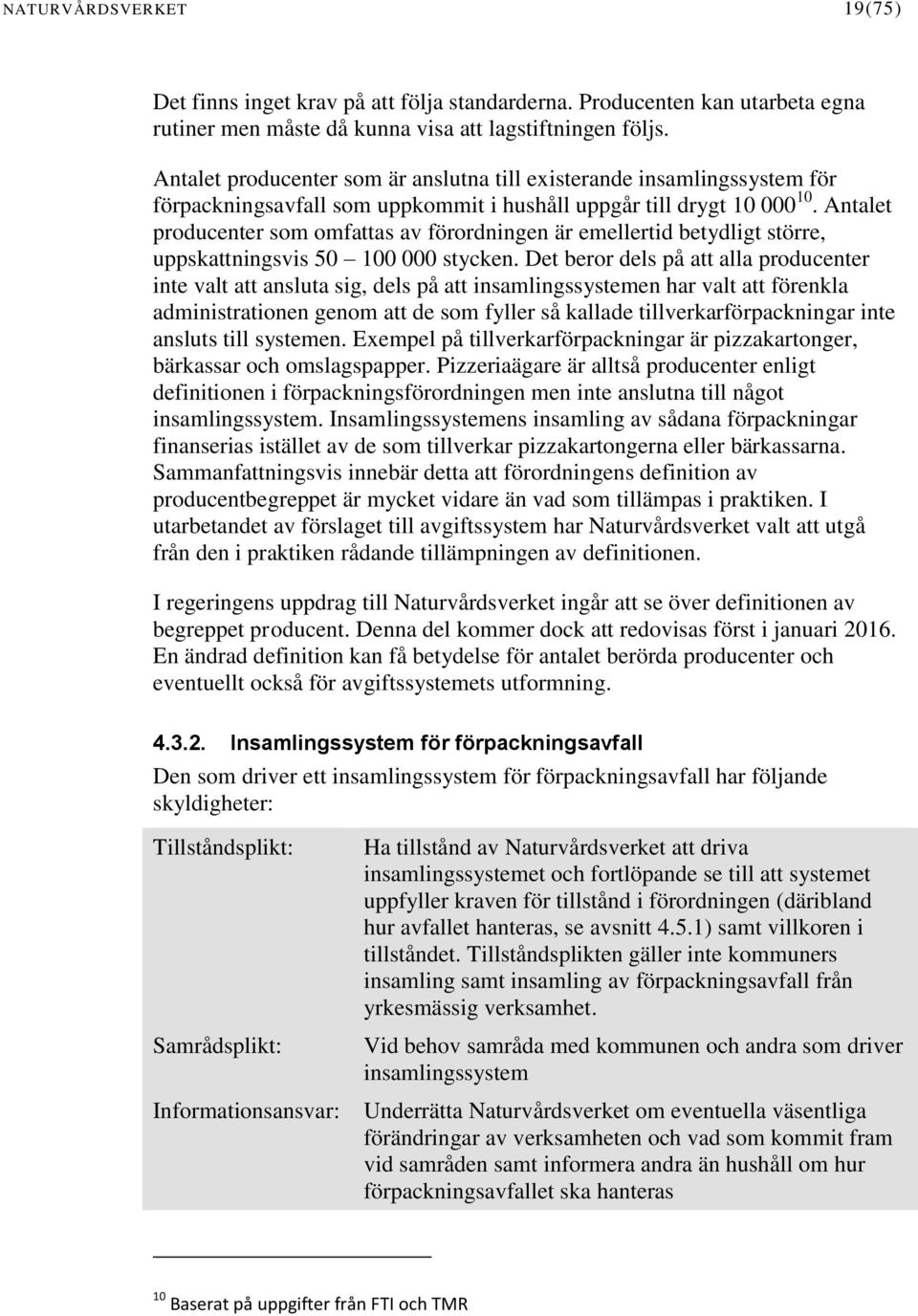 Antalet producenter som omfattas av förordningen är emellertid betydligt större, uppskattningsvis 50 100 000 stycken.