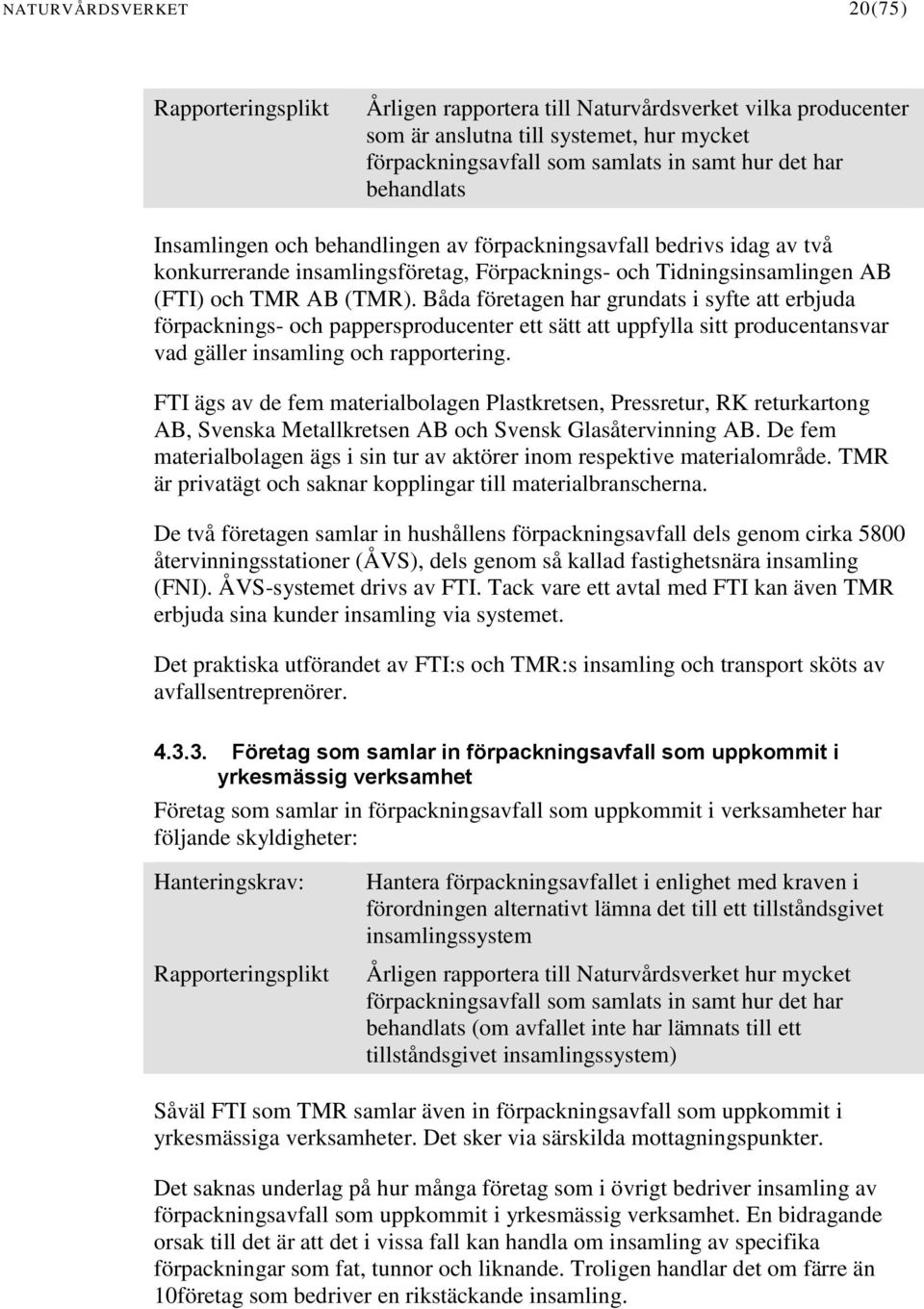 Båda företagen har grundats i syfte att erbjuda förpacknings- och pappersproducenter ett sätt att uppfylla sitt producentansvar vad gäller insamling och rapportering.