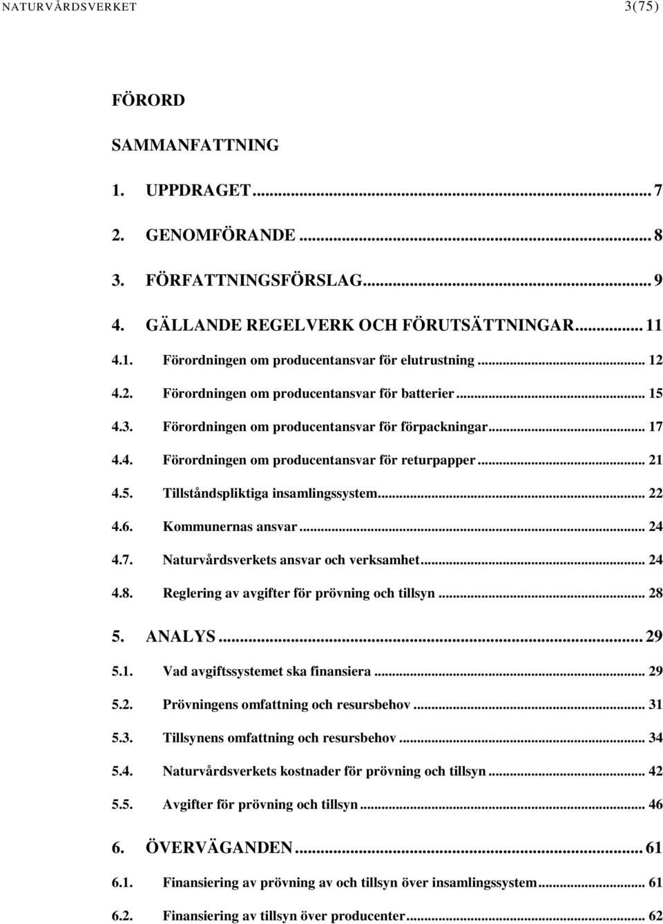 .. 22 4.6. Kommunernas ansvar... 24 4.7. Naturvårdsverkets ansvar och verksamhet... 24 4.8. Reglering av avgifter för prövning och tillsyn... 28 5. ANALYS... 29 5.1.