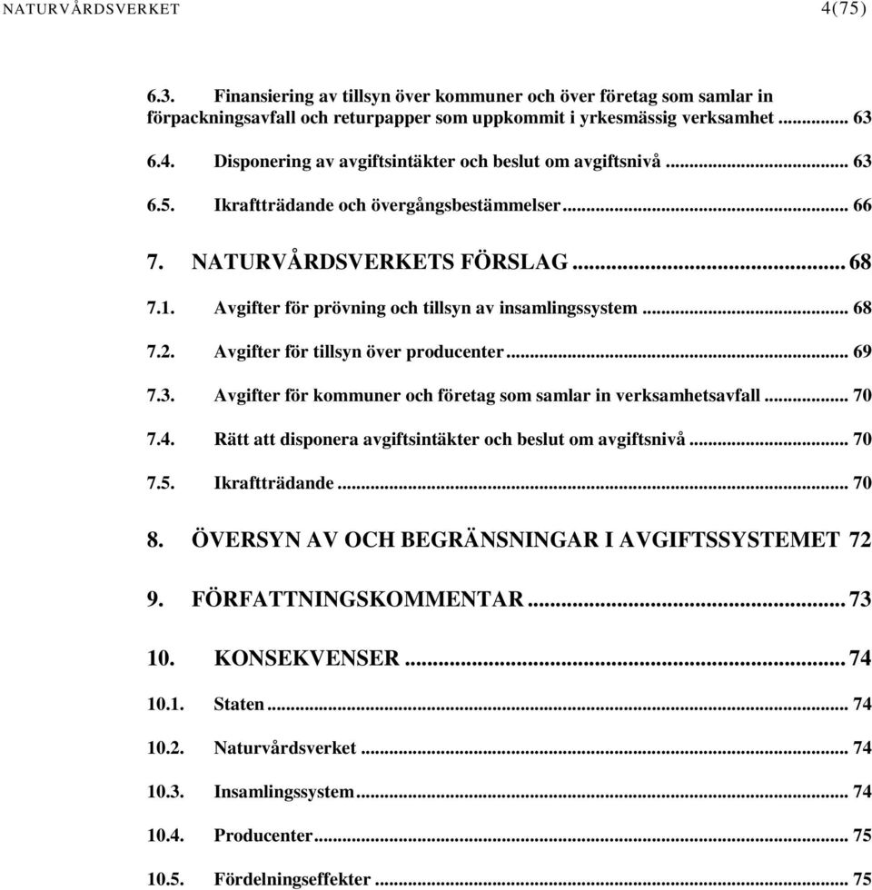 Avgifter för tillsyn över producenter... 69 7.3. Avgifter för kommuner och företag som samlar in verksamhetsavfall... 70 7.4. Rätt att disponera avgiftsintäkter och beslut om avgiftsnivå... 70 7.5.