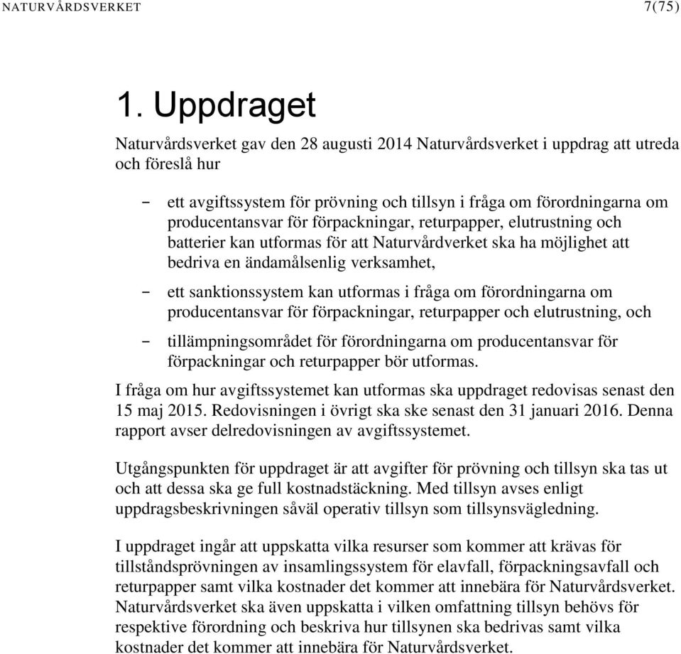 förpackningar, returpapper, elutrustning och batterier kan utformas för att Naturvårdverket ska ha möjlighet att bedriva en ändamålsenlig verksamhet, ett sanktionssystem kan utformas i fråga om