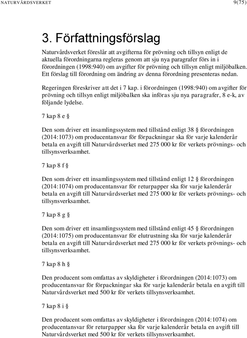 avgifter för prövning och tillsyn enligt miljöbalken. Ett förslag till förordning om ändring av denna förordning presenteras nedan. Regeringen föreskriver att det i 7 kap.