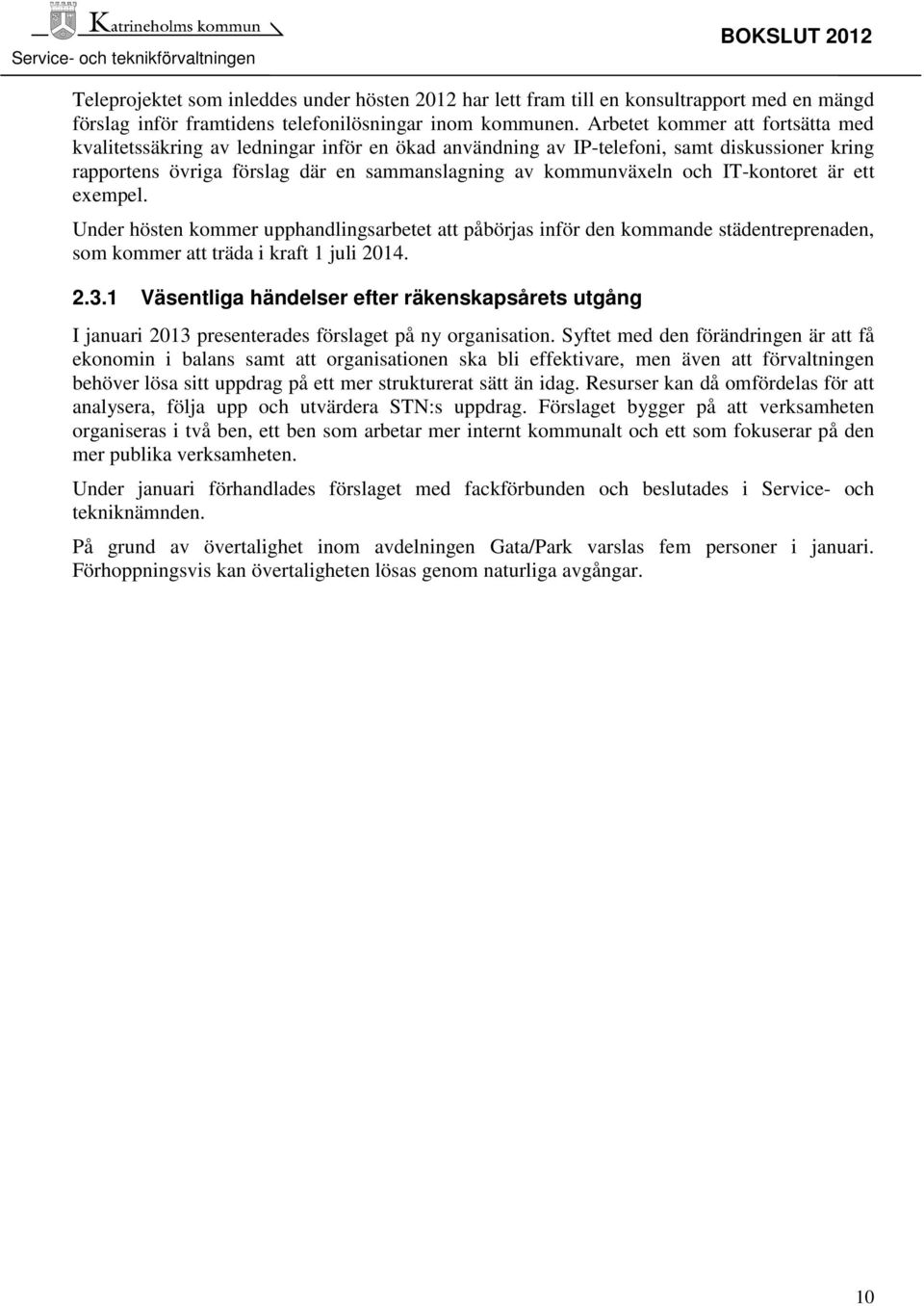 IT-kontoret är ett exempel. Under hösten kommer upphandlingsarbetet att påbörjas inför den kommande städentreprenaden, som kommer att träda i kraft 1 juli 2014. 2.3.