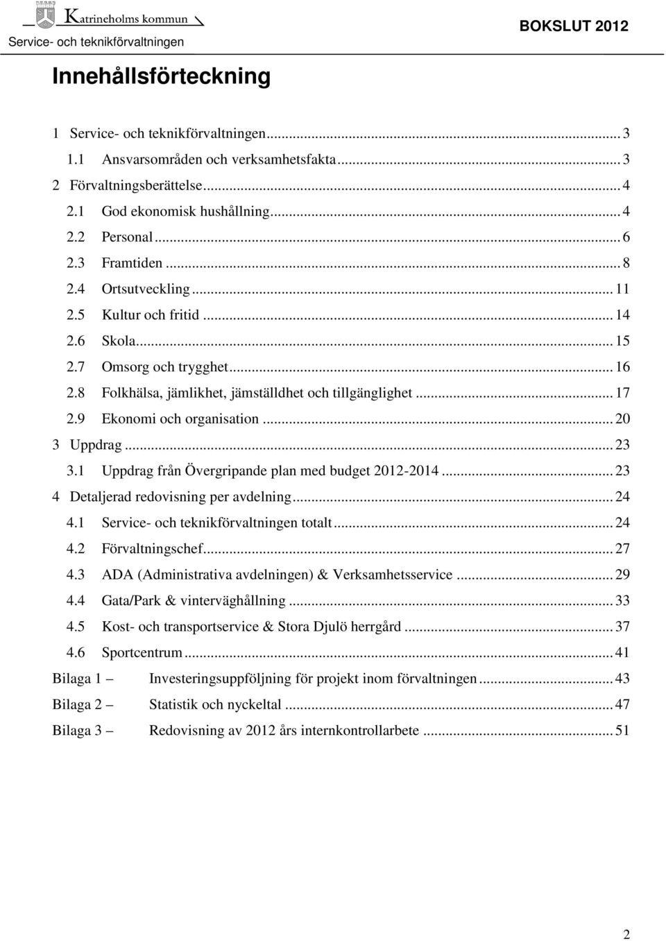 9 Ekonomi och organisation... 20 3 Uppdrag... 23 3.1 Uppdrag från Övergripande plan med budget 2012-2014... 23 4 Detaljerad redovisning per avdelning... 24 4.1 Service- och teknikförvaltningen totalt.