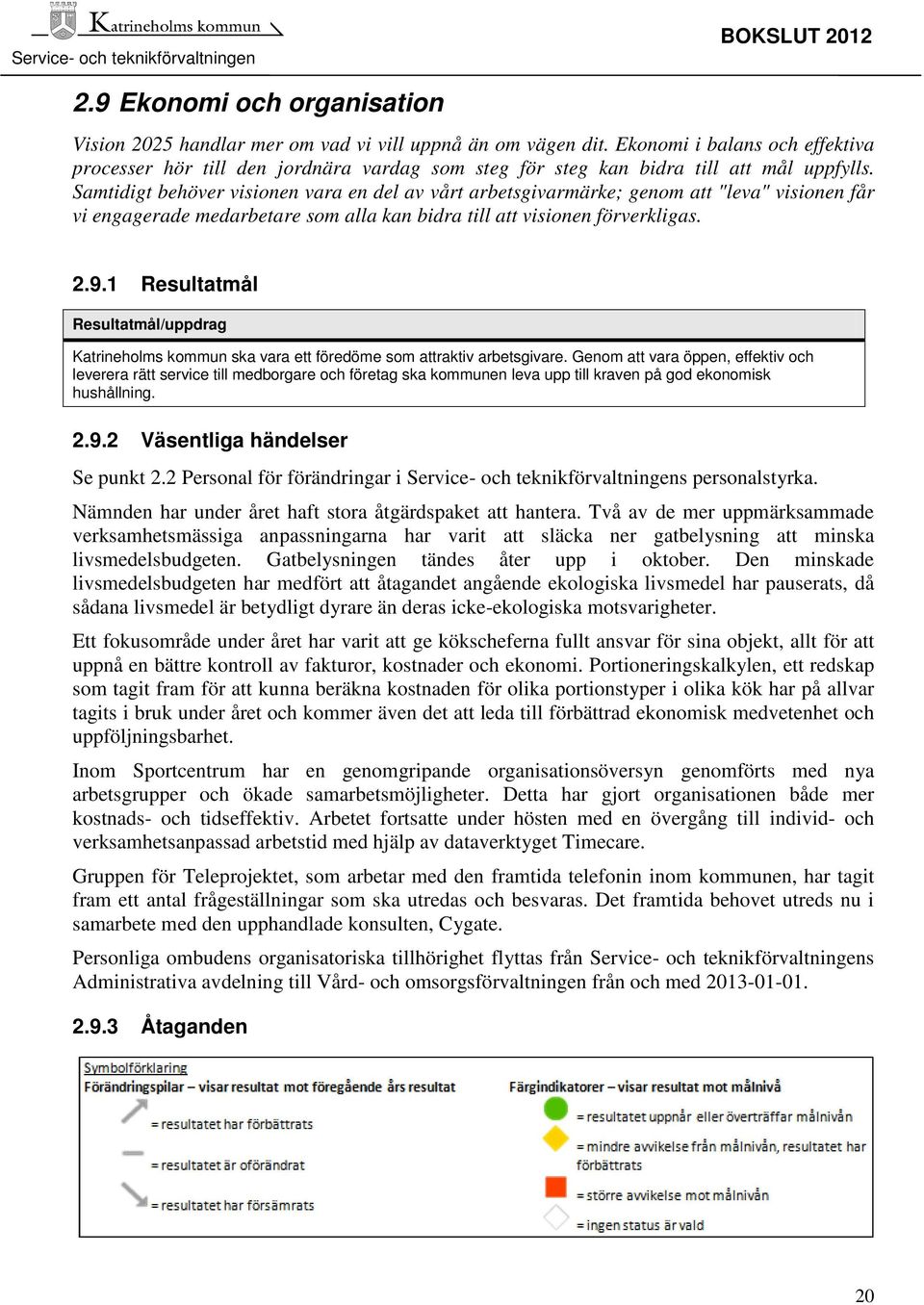 Samtidigt behöver visionen vara en del av vårt arbetsgivarmärke; genom att "leva" visionen får vi engagerade medarbetare som alla kan bidra till att visionen förverkligas. 2.9.