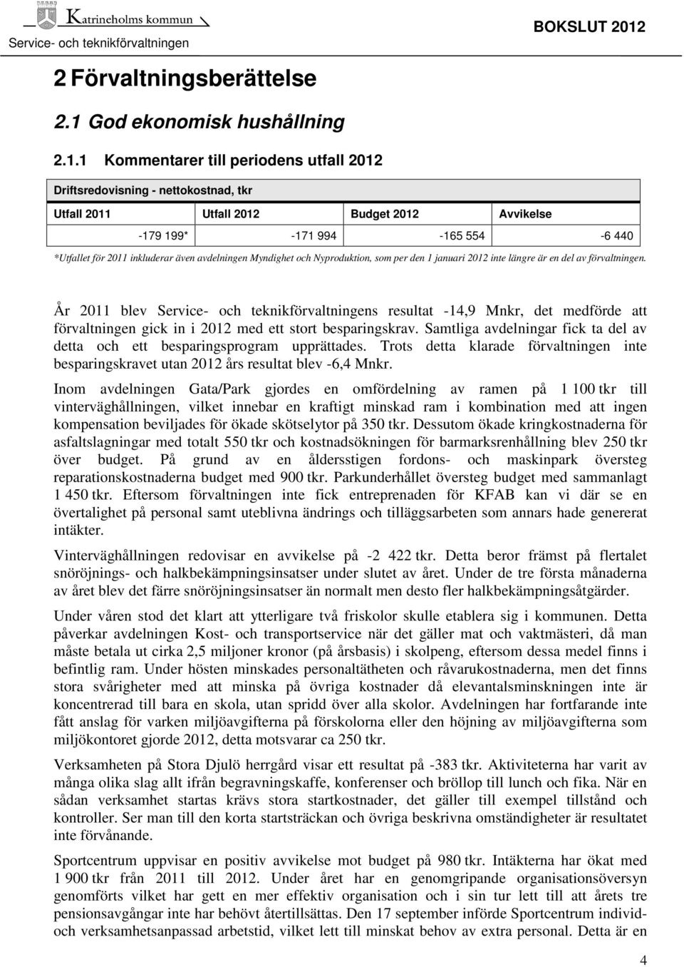 1 Kommentarer till periodens utfall 2012 Driftsredovisning - nettokostnad, tkr Utfall 2011 Utfall 2012 Budget 2012 Avvikelse -179 199* -171 994-165 554-6 440 *Utfallet för 2011 inkluderar även