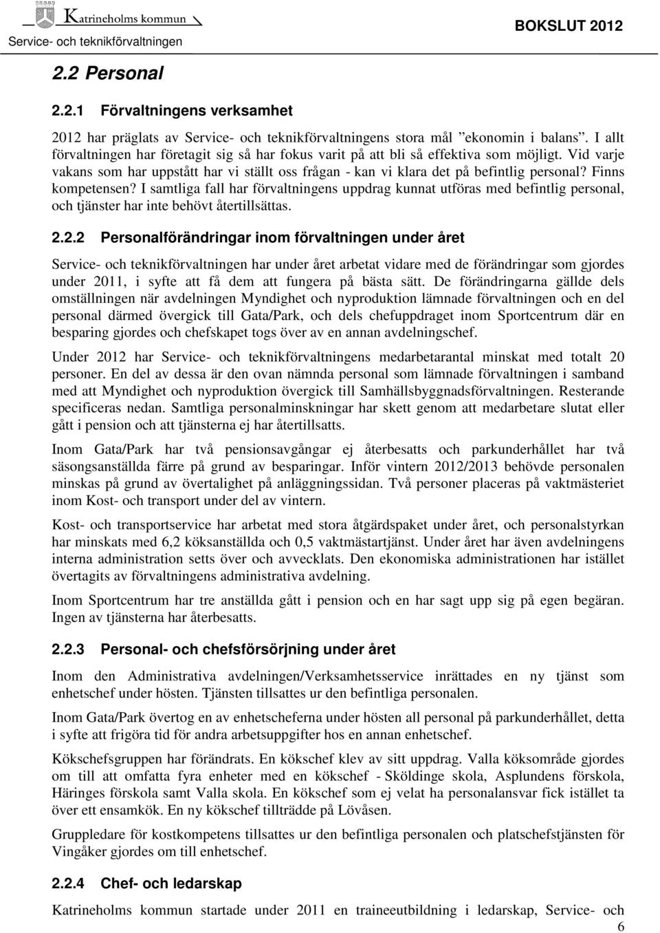 Finns kompetensen? I samtliga fall har förvaltningens uppdrag kunnat utföras med befintlig personal, och tjänster har inte behövt återtillsättas. 2.