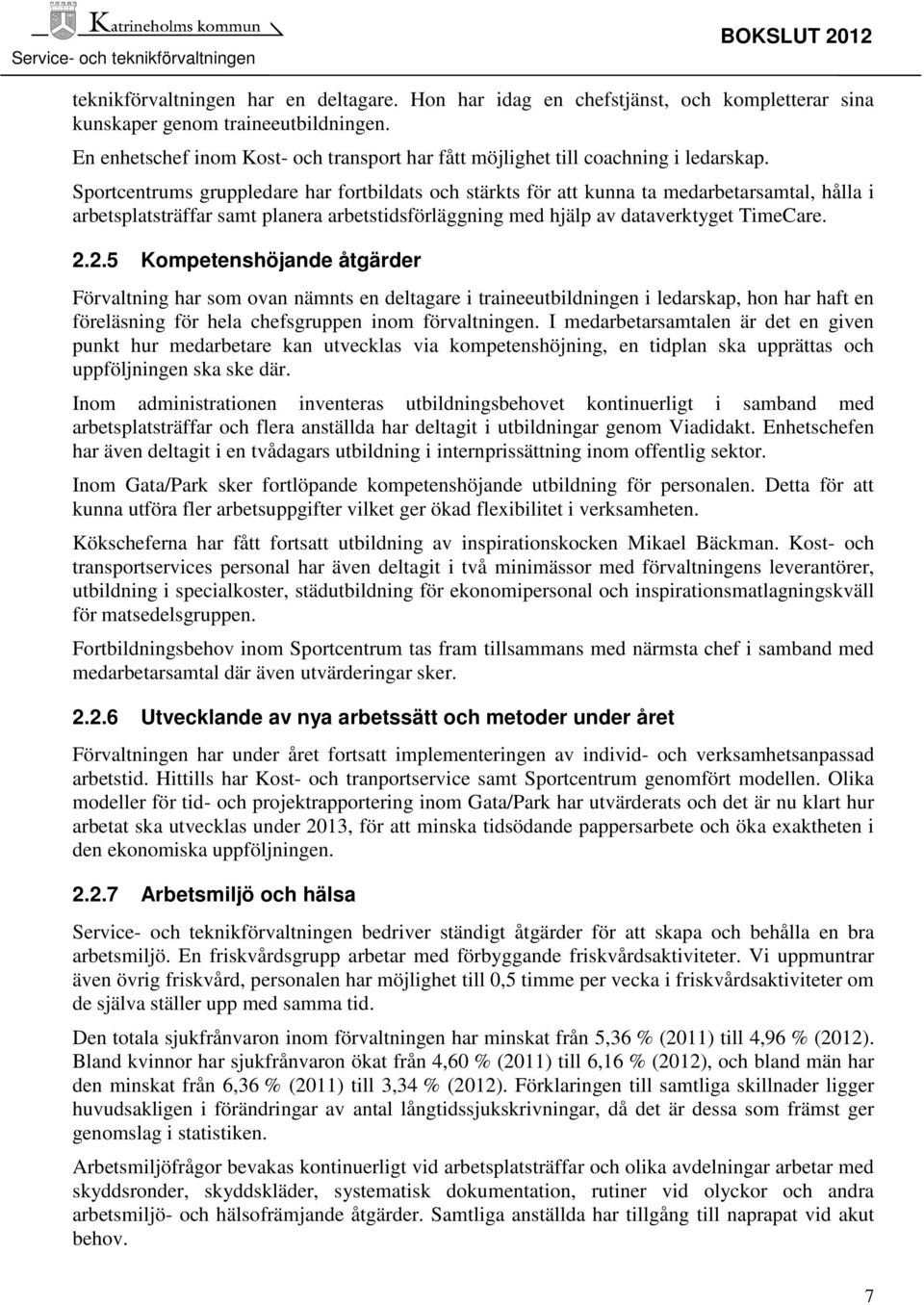 Sportcentrums gruppledare har fortbildats och stärkts för att kunna ta medarbetarsamtal, hålla i arbetsplatsträffar samt planera arbetstidsförläggning med hjälp av dataverktyget TimeCare. 2.