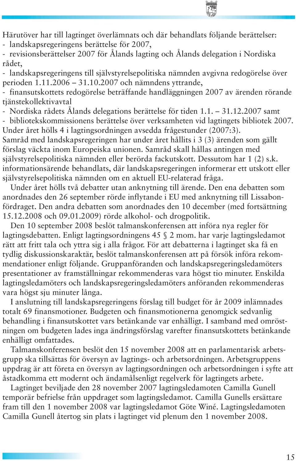 2007 och nämndens yttrande, - finansutskottets redogörelse beträffande handläggningen 2007 av ärenden rörande tjänstekollektivavtal - Nordiska rådets Ålands delegations berättelse för tiden 1.1. 31.