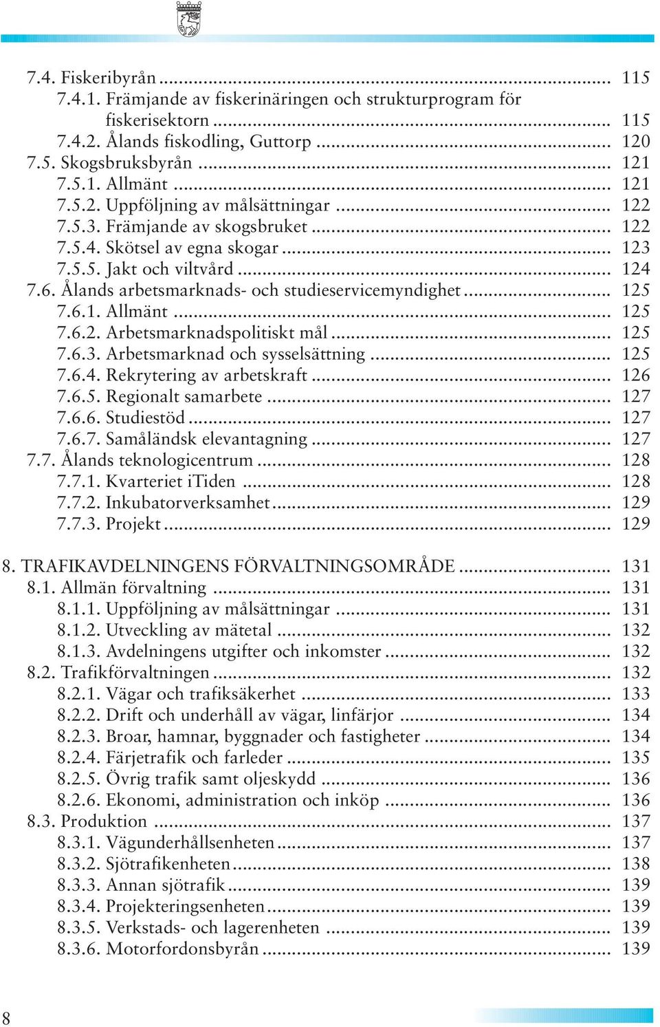 .. 125 7.6.3. Arbetsmarknad och sysselsättning... 125 7.6.4. Rekrytering av arbetskraft... 126 7.6.5. Regionalt samarbete... 127 7.6.6. Studiestöd... 127 7.6.7. Samåländsk elevantagning... 127 7.7. Ålands teknologicentrum.