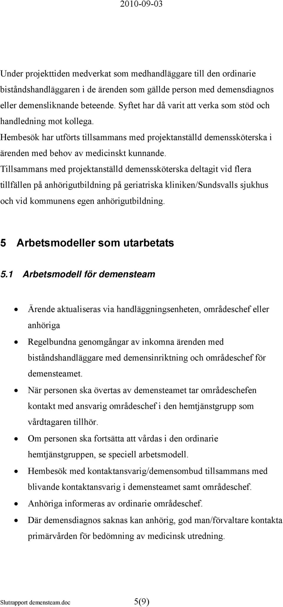 Tillsammans med projektanställd demenssköterska deltagit vid flera tillfällen på anhörigutbildning på geriatriska kliniken/sundsvalls sjukhus och vid kommunens egen anhörigutbildning.