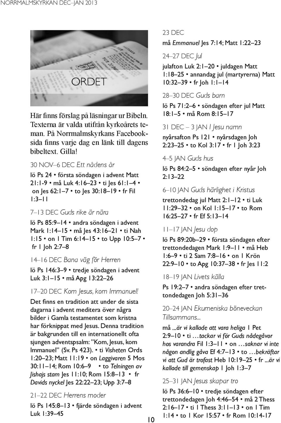 30 nov 6 dec Ett nådens år lö Ps 24 första söndagen i advent Matt 21:1-9 må Luk 4:16 23 ti Jes 61:1 4 on Jes 62:1 7 to Jes 30:18 19 fr Fil 1:3 11 7 13 dec Guds rike är nära lö Ps 85:9 14 andra