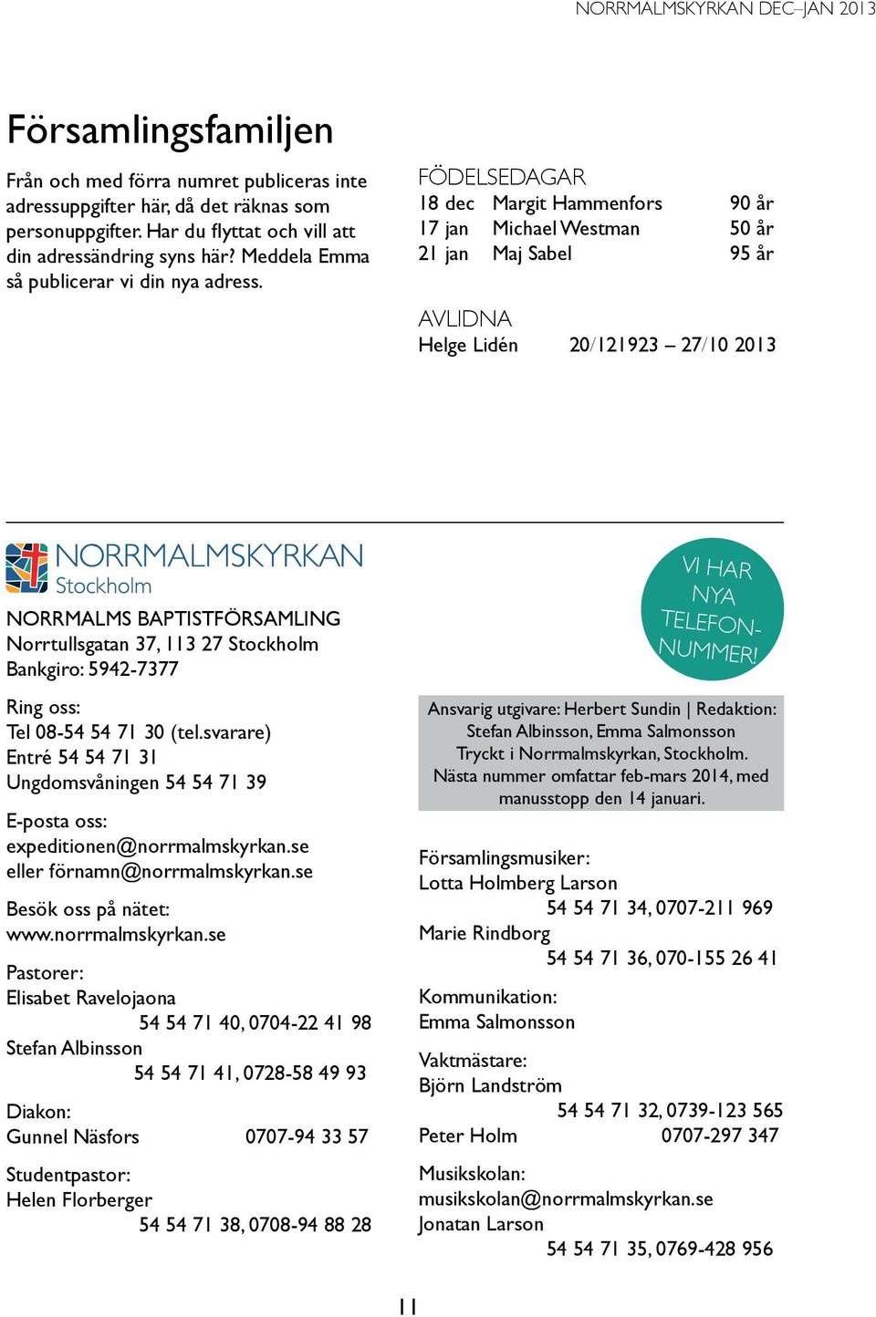 Födelsedagar 18 dec Margit Hammenfors 90 år 17 jan Michael Westman 50 år 21 jan Maj Sabel 95 år avlidna Helge Lidén 20/121923 27/10 2013 Norrmalms Baptistförsamling Norrtullsgatan 37, 113 27