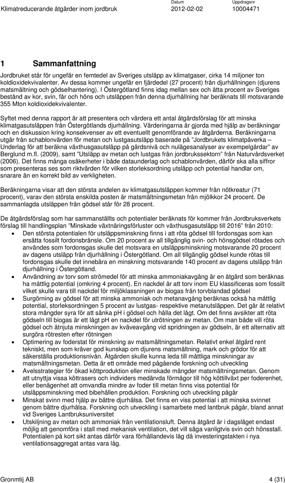 I Östergötland finns idag mellan sex och åtta procent av Sveriges bestånd av kor, svin, får och höns och utsläppen från denna djurhållning har beräknats till motsvarande 355 Mton