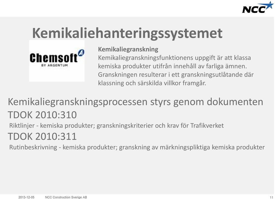 Kemikaliegranskningsprocessen styrs genom dokumenten TDOK 2010:310 Riktlinjer - kemiska produkter; granskningskriterier och krav för